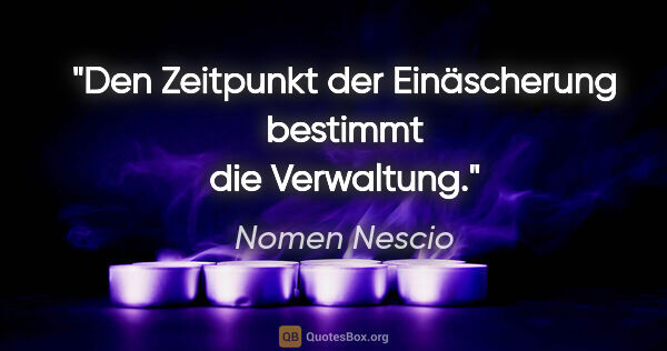 Nomen Nescio Zitat: "Den Zeitpunkt der Einäscherung bestimmt die Verwaltung."