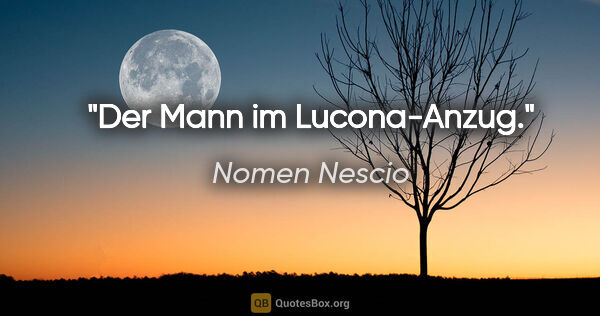 Nomen Nescio Zitat: "Der Mann im Lucona-Anzug."