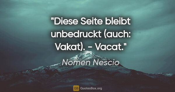 Nomen Nescio Zitat: "Diese Seite bleibt unbedruckt (auch: Vakat). - Vacat."
