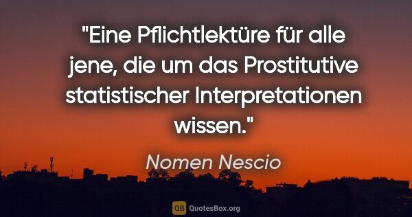 Nomen Nescio Zitat: "Eine Pflichtlektüre für alle jene, die um das Prostitutive..."