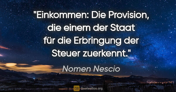 Nomen Nescio Zitat: "Einkommen: Die Provision, die einem der Staat für die..."
