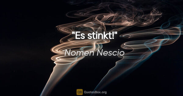 Nomen Nescio Zitat: "Es stinkt!"