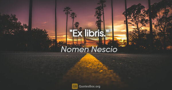 Nomen Nescio Zitat: "Ex libris."