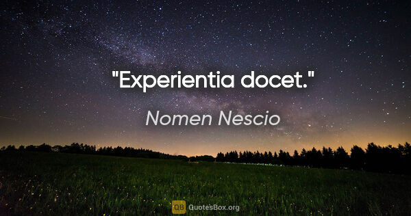 Nomen Nescio Zitat: "Experientia docet."