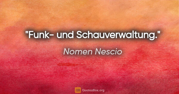 Nomen Nescio Zitat: "Funk- und Schauverwaltung."