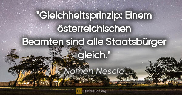 Nomen Nescio Zitat: "Gleichheitsprinzip: Einem österreichischen Beamten sind alle..."