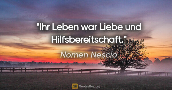 Nomen Nescio Zitat: "Ihr Leben war Liebe und Hilfsbereitschaft."