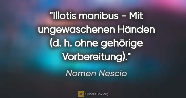 Nomen Nescio Zitat: "Illotis manibus - Mit ungewaschenen Händen (d. h. ohne..."