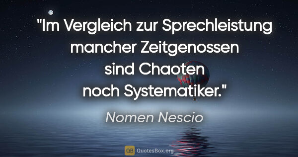 Nomen Nescio Zitat: "Im Vergleich zur Sprechleistung mancher Zeitgenossen sind..."