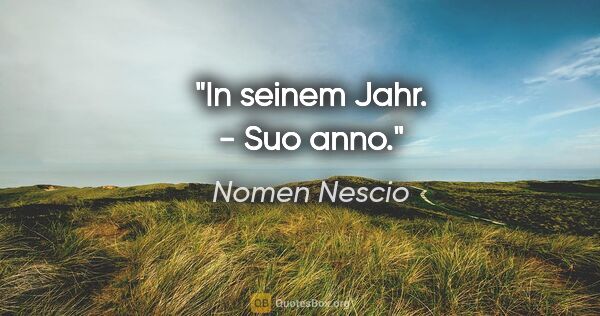 Nomen Nescio Zitat: "In "seinem" Jahr. - Suo anno."