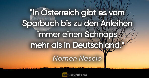 Nomen Nescio Zitat: "In Österreich gibt es vom Sparbuch bis zu den Anleihen immer..."