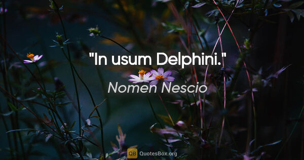 Nomen Nescio Zitat: "In usum Delphini."