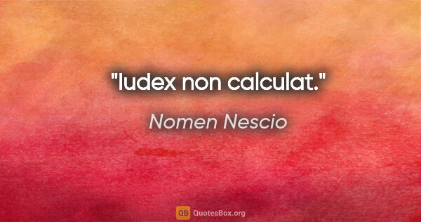 Nomen Nescio Zitat: "Iudex non calculat."