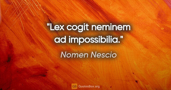 Nomen Nescio Zitat: "Lex cogit neminem ad impossibilia."
