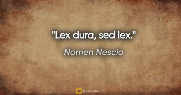 Nomen Nescio Zitat: "Lex dura, sed lex."