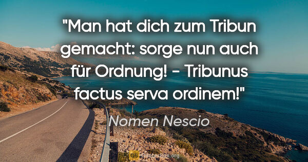 Nomen Nescio Zitat: "Man hat dich zum Tribun gemacht: sorge nun auch für Ordnung! -..."