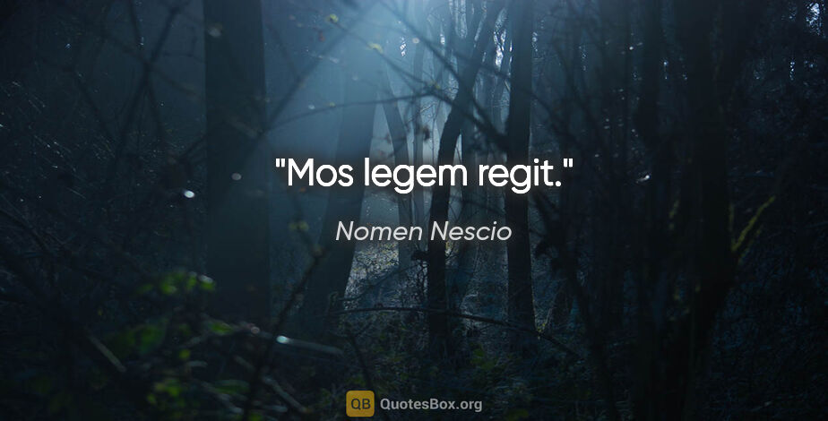 Nomen Nescio Zitat: "Mos legem regit."