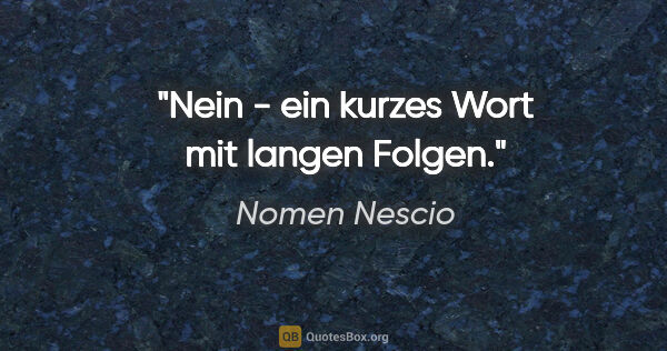 Nomen Nescio Zitat: "Nein - ein kurzes Wort mit langen Folgen."