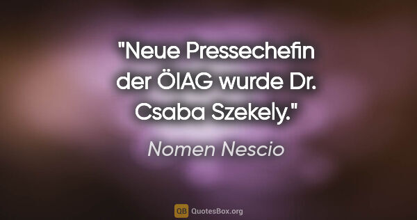 Nomen Nescio Zitat: "Neue Pressechefin der ÖIAG wurde Dr. Csaba Szekely."