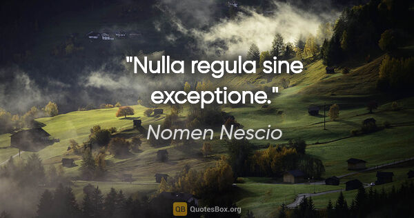 Nomen Nescio Zitat: "Nulla regula sine exceptione."
