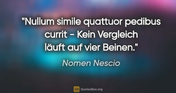 Nomen Nescio Zitat: "Nullum simile quattuor pedibus currit - Kein Vergleich läuft..."