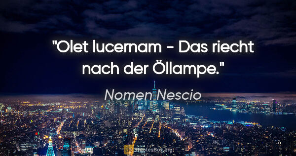 Nomen Nescio Zitat: "Olet lucernam - Das riecht nach der Öllampe."