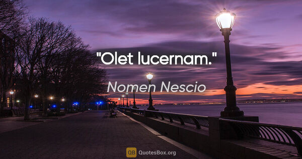 Nomen Nescio Zitat: "Olet lucernam."