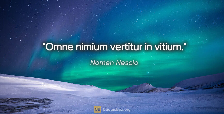 Nomen Nescio Zitat: "Omne nimium vertitur in vitium."