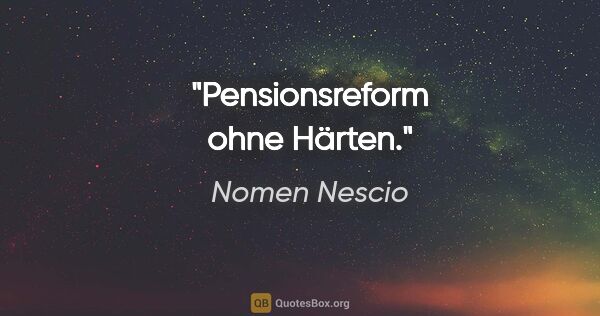 Nomen Nescio Zitat: "Pensionsreform ohne Härten."