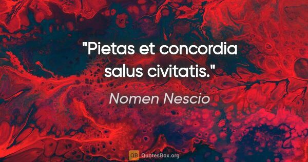 Nomen Nescio Zitat: "Pietas et concordia salus civitatis."