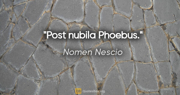 Nomen Nescio Zitat: "Post nubila Phoebus."