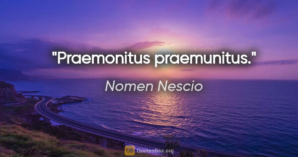 Nomen Nescio Zitat: "Praemonitus praemunitus."