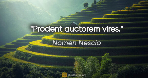 Nomen Nescio Zitat: "Prodent auctorem vires."