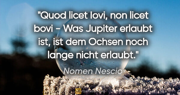 Nomen Nescio Zitat: "Quod licet Iovi, non licet bovi - Was Jupiter erlaubt ist, ist..."