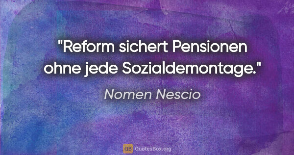 Nomen Nescio Zitat: "Reform sichert Pensionen ohne jede Sozialdemontage."