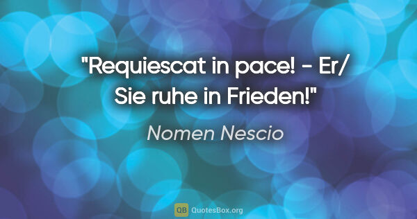 Nomen Nescio Zitat: "Requiescat in pace! - Er/ Sie ruhe in Frieden!"