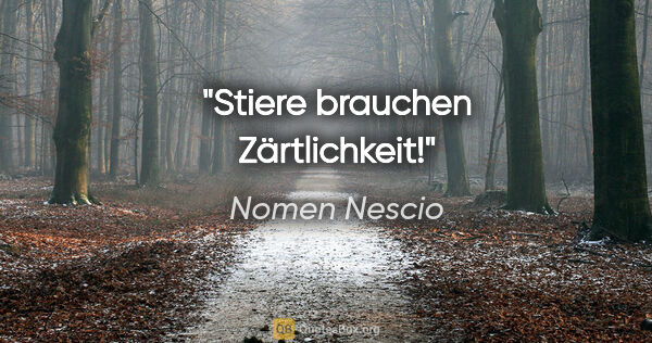 Nomen Nescio Zitat: "Stiere brauchen Zärtlichkeit!"