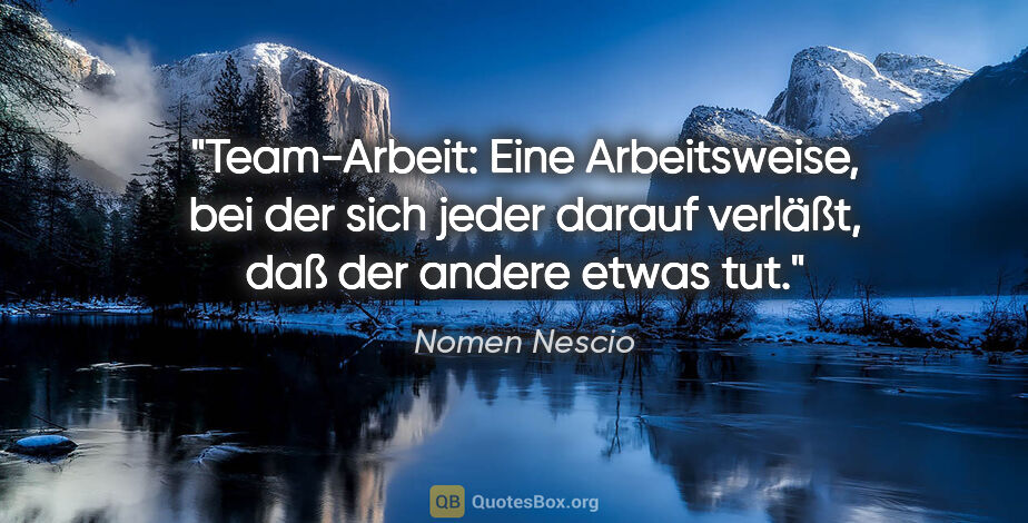 Nomen Nescio Zitat: "Team-Arbeit: Eine Arbeitsweise, bei der sich jeder darauf..."