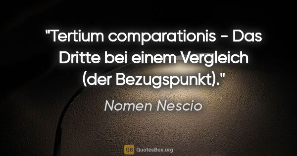 Nomen Nescio Zitat: "Tertium comparationis - Das Dritte bei einem Vergleich (der..."