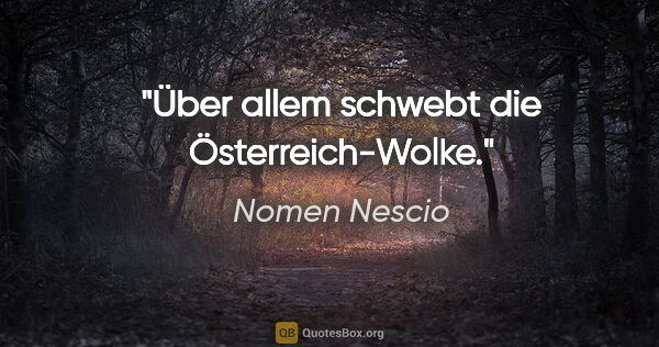 Nomen Nescio Zitat: "Über allem schwebt die Österreich-Wolke."