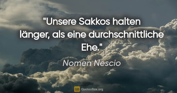 Nomen Nescio Zitat: "Unsere Sakkos halten länger, als eine durchschnittliche Ehe."