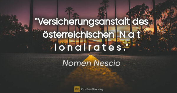 Nomen Nescio Zitat: "Versicherungsanstalt des österreichischen  N a t i o n a l r a..."