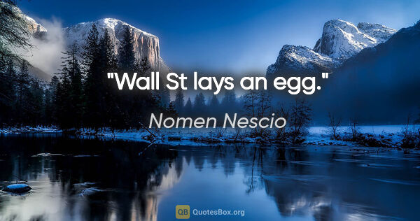 Nomen Nescio Zitat: "Wall St lays an egg."