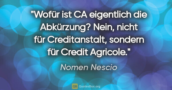 Nomen Nescio Zitat: "Wofür ist CA eigentlich die Abkürzung? Nein, nicht für..."