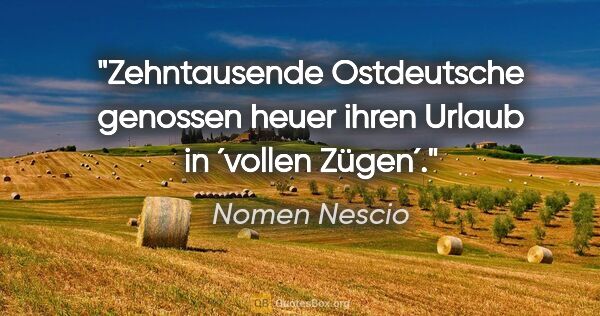 Nomen Nescio Zitat: "Zehntausende Ostdeutsche genossen heuer ihren Urlaub in..."