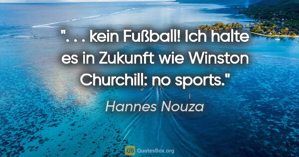 Hannes Nouza Zitat: " . . kein Fußball! Ich halte es in Zukunft wie Winston..."