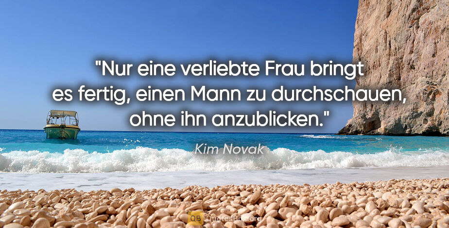 Kim Novak Zitat: "Nur eine verliebte Frau bringt es fertig, einen Mann zu..."