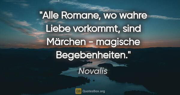Novalis Zitat: "Alle Romane, wo wahre Liebe vorkommt, sind Märchen - magische..."