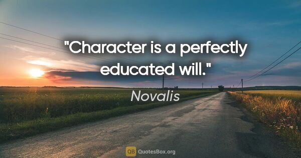 Novalis Zitat: "Character is a perfectly educated will."