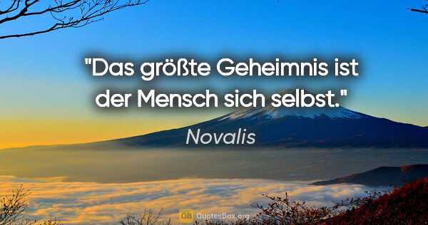 Novalis Zitat: "Das größte Geheimnis ist der Mensch sich selbst."